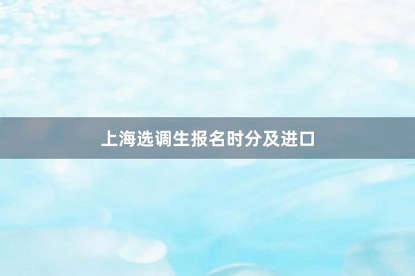 上海选调生报名时分及进口