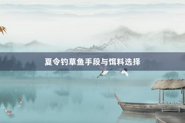夏令钓草鱼手段与饵料选择