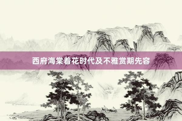 西府海棠着花时代及不雅赏期先容