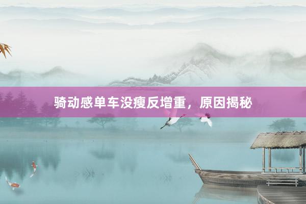 骑动感单车没瘦反增重，原因揭秘
